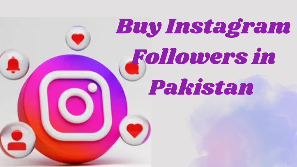 Where to Buy Real Instagram Followers in Pakistan