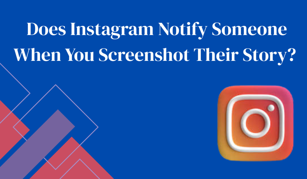 Does Instagram Notify Someone When You Screenshot Their Story? 