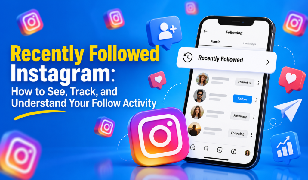 Recently Followed Instagram: How to See, Track, and Understand Your Follow Activity